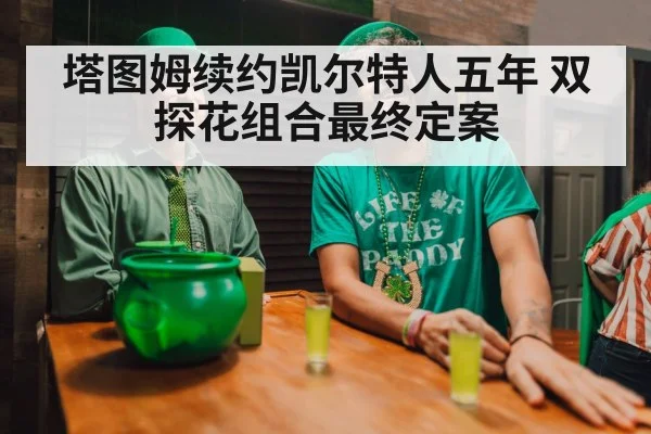 塔图姆续约凯尔特人五年 双探花组合最终定案
